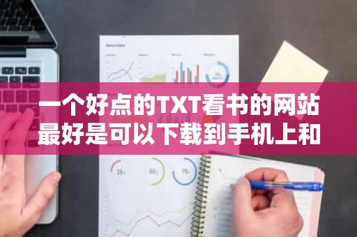 一个好点的TXT看书的网站最好是可以下载到手机上和都是全集的 一个好点的TXT看书的网站最好是可以下载到手机上和都是全集的