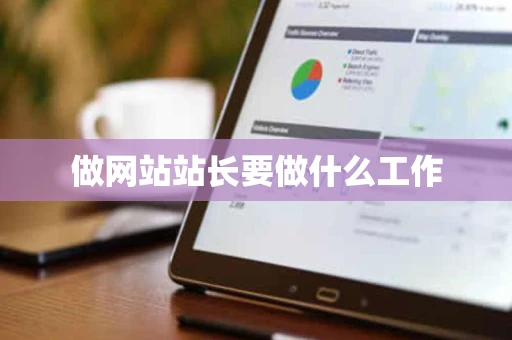 做网站站长要做什么工作 做网站站长要做什么工作