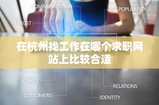 在杭州找工作在哪个求职网站上比较合适 在杭州找工作在哪个求职网站上比较合适