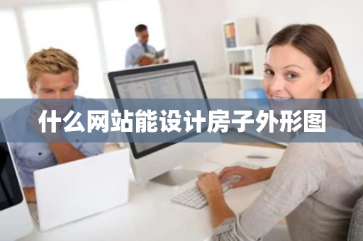 什么网站能设计房子外形图 什么网站能设计房子外形图