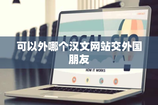 可以外哪个汉文网站交外国朋友 可以外哪个汉文网站交外国朋友