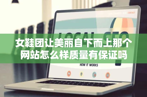 女鞋团让美丽自下而上那个网站怎么样质量有保证吗
