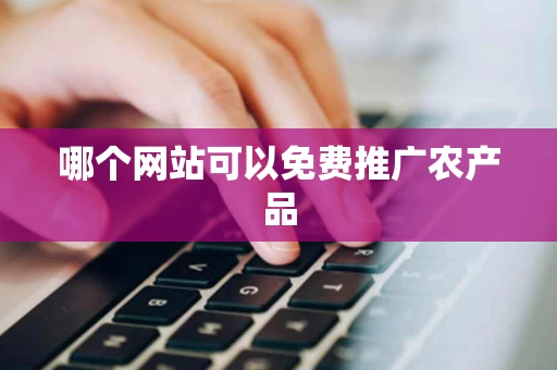 哪个网站可以免费推广农产品