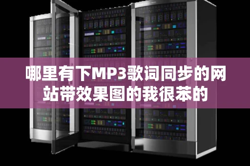 哪里有下MP3歌词同步的网站带效果图的我很苯的 哪里有下MP3歌词同步的网站带效果图的我很苯的