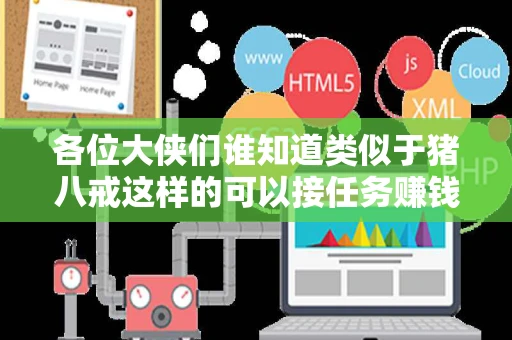 各位大侠们谁知道类似于猪八戒这样的可以接任务赚钱的网站是什么 各位大侠们谁知道类似于猪八戒这样的可以接任务赚钱的网站是什么