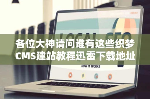 各位大神请问谁有这些织梦CMS建站教程迅雷下载地址