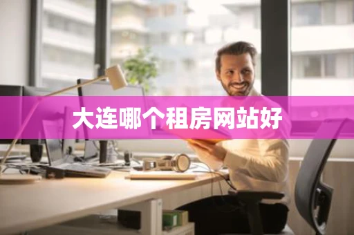 大连哪个租房网站好