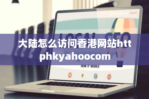 大陆怎么访问香港网站httphkyahoocom 大陆怎么访问香港网站httphkyahoocom