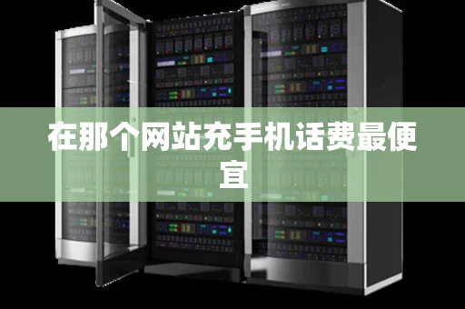 在那个网站充手机话费最便宜 在那个网站充手机话费最便宜