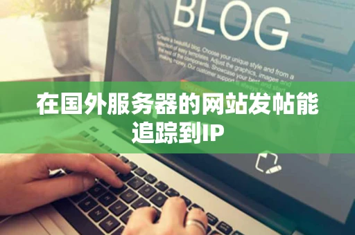 在国外服务器的网站发帖能追踪到IP