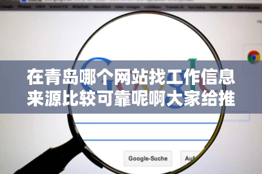 在青岛哪个网站找工作信息来源比较可靠呢啊大家给推荐一下吧谢谢 在青岛哪个网站找工作信息来源比较可靠呢啊大家给推荐一下吧谢谢